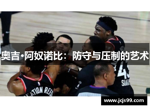 奥吉·阿奴诺比：防守与压制的艺术