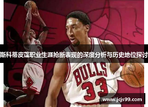 斯科蒂皮蓬职业生涯抢断表现的深度分析与历史地位探讨