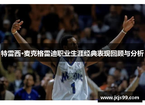 特雷西·麦克格雷迪职业生涯经典表现回顾与分析