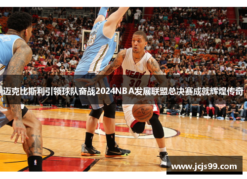 迈克比斯利引领球队奋战2024NBA发展联盟总决赛成就辉煌传奇