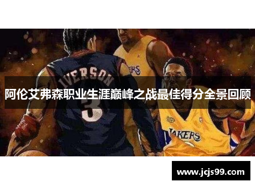 阿伦艾弗森职业生涯巅峰之战最佳得分全景回顾