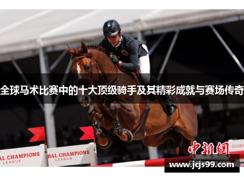 全球马术比赛中的十大顶级骑手及其精彩成就与赛场传奇