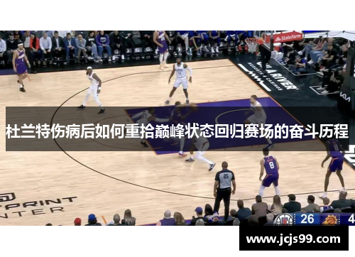 杜兰特伤病后如何重拾巅峰状态回归赛场的奋斗历程