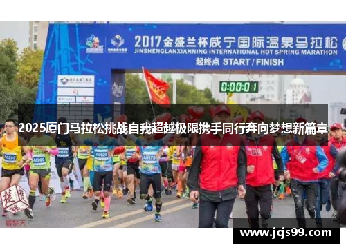 2025厦门马拉松挑战自我超越极限携手同行奔向梦想新篇章