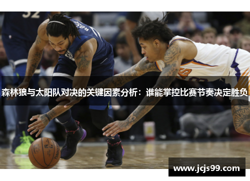 森林狼与太阳队对决的关键因素分析：谁能掌控比赛节奏决定胜负