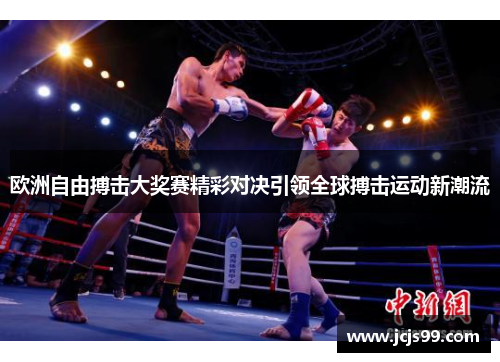 欧洲自由搏击大奖赛精彩对决引领全球搏击运动新潮流